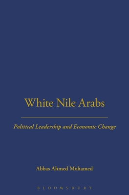 White Nile Arabs: Political Leadership and Economic Change Volume 53 (LSE Monographs on Social Anthropology)