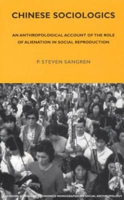 Chinese Sociologics: An Anthropological Account of the Role of Alienation in Social Reproduction (LSE Monographs on Social Anthropology)