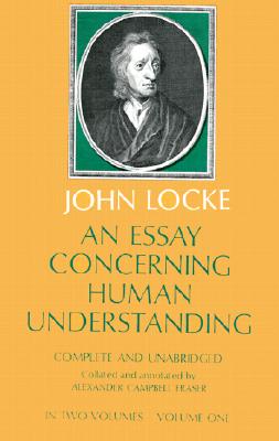 An Essay Concerning Human Understanding: In Two Volumes, Vol. One