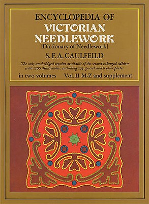 Encyclopedia of Victorian Needlework: Dictionary of Needlework, Vol. II, M-Z & Supplement
