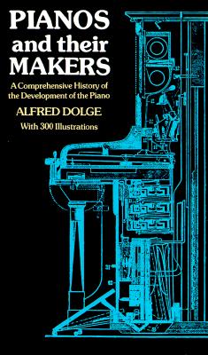 Pianos and Their Makers: A Comprehensive History of the Development of the Piano Fro the Monochord to the Concert Grand Player Piano