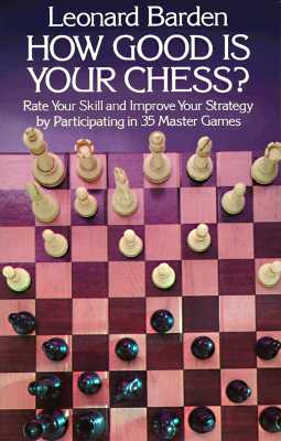 How Good Is Your Chess: Rate Your Skill and Improve Your Strategy by Participating in 35 Master Games