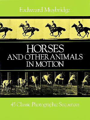 HORSES AND OTHER ANIMALS IN MOTION : 45 CLASSIC PHOTOGRAPHIC SEQUENCES ( DOVER PICTORIAL ARCHIVE SERIES )