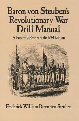 Baron Von Steuben's Revolutionary War Drill Manual: Facsimile Reprint of the 1794 Edition.