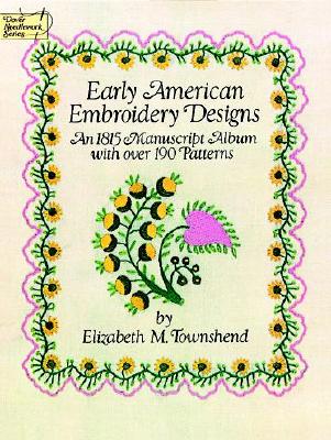 Image for Early American Embroidery Designs: An 1815 Manuscript Album with Over 190 Patterns