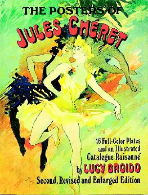 The Posters of Jules Chret: 46 Full-Color Plates and an Illustrated Catalogue Raisonn [Second, Revised and Enlarged Edition]