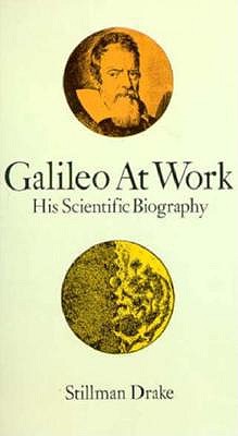 Galileo at Work: His Scientific Biography