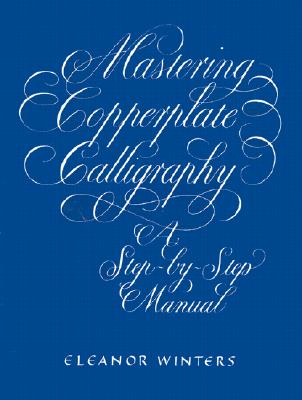 Mastering Copperplate Calligraphy: A Step-by-Step Manual (Lettering, Calligraphy, Typography)