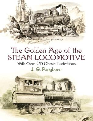 Image for The Golden Age of the Steam Locomotive: With over 250 Classic Illustrations