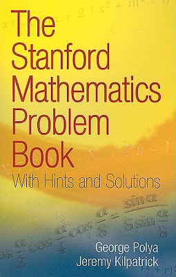 The Stanford Mathematics Problem Book: With Hints and Solutions