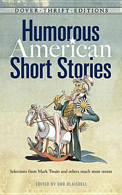 Humorous American Short Stories: Selections from Mark Twain, O. Henry, James Thurber, Kurt Vonnegut, Jr. and more (Dover Thrift Editions: Short Stories)