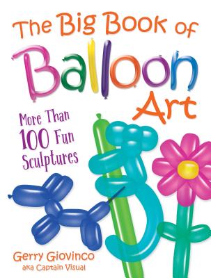 Big Book of Balloon Art: More Than 100 Fun Sculptures