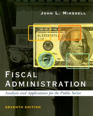 Fiscal Administration: Analysis and Applications for the Public Sector, 7th Edition