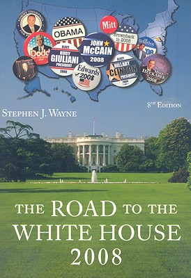 The Road to the White House 2008: The Politics of Presidential Elections