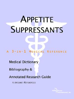 Appetite Suppressants - A Medical Dictionary, Bibliography, and Annotated Research Guide to Internet References