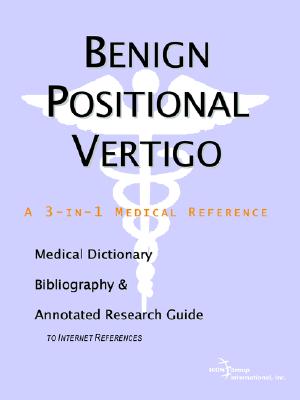 Benign Positional Vertigo: A Medical Dictionary, Bibliography, And Annotated Research Guide To Internet References