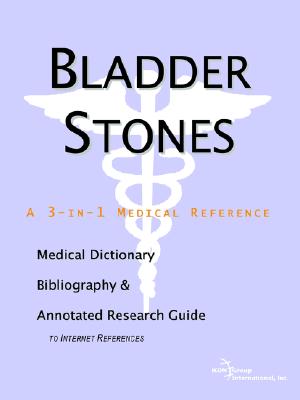 Bladder Stones: A Medical Dictionary, Bibliography, And Annotated Research Guide To Internet References