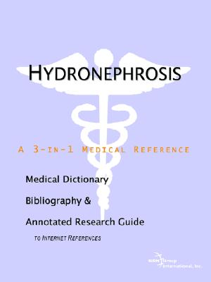 Hydronephrosis: A Medical Dictionary, Bibliography, And Annotated Research Guide To Internet References