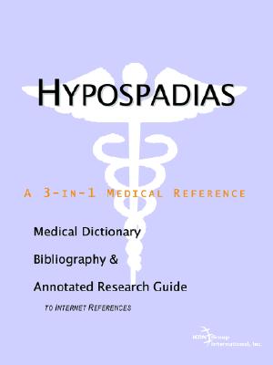 Hypospadias: A Medical Dictionary, Bibliography, And Annotated Research Guide To Internet References