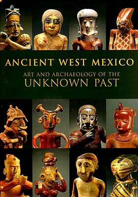 ANCIENT WEST MEXICO. Art and Archaeology of the Unknown Past.