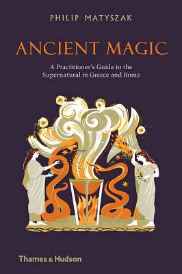 Image for Ancient Magic: A Practitioner's Guide to the Supernatural in Greece and Rome Ancient Magic: A Practitioner's Guide to the Supernatural in Greece and Rome