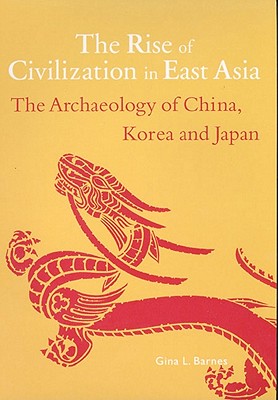 The Rise of Civilization in East Asia; The Archaeology of China, Korea and Japan