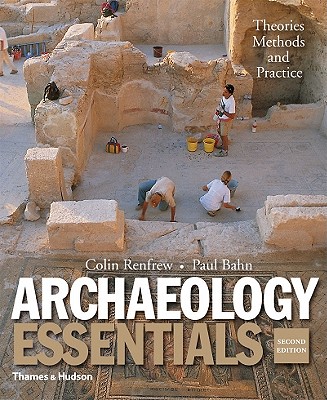 Archaeology Essentials: Theories, Methods, and Practice
