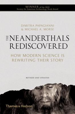 Neanderthals Rediscovered: How Modern Science Is Rewriting Their Story (Revised and Updated)