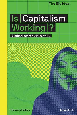 Is Capitalism Working: A Primer for the 21st Century (The Big Idea Series)
