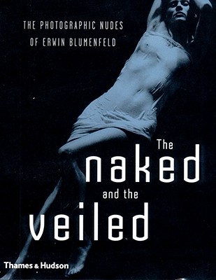 Image for The Naked and the Veiled: The Photographic Nudes of Blumenfeld
