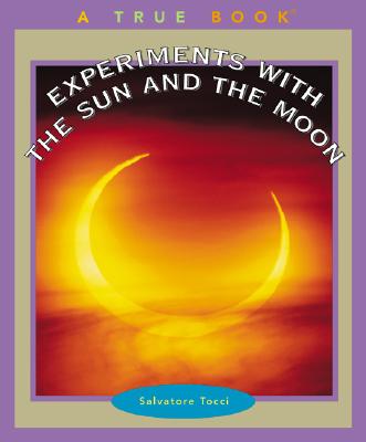 Experiments With the Sun and the Moon (True Books: Science Experiments)
