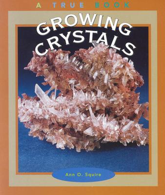 Growing Crystals (True Books: Earth Science)