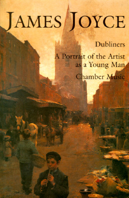 James Joyce: Dubliners, a Portrait of the Artist As a Young Man, Chamber Music