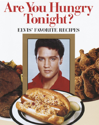 Are You Hungry Tonight: Elvis' Favorite Recipes