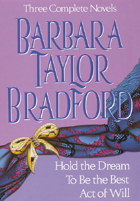 Image for Barbara Taylor Bradford, Three Complete Novels: Hold the Dream / To Be the Best / Act of Will Barbara Taylor Bradford, Three Complete Novels: Hold the Dream / To Be the Best / Act of Will