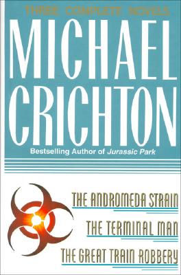 Three Complete Novels: The Andromeda Strain, The Terminal Man, and The Great Train Robbery