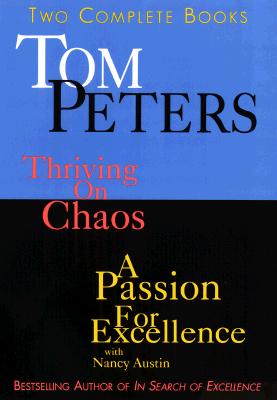 Tom Peters: Two Complete Books: Thriving on Chaos and A Passion for Excellence