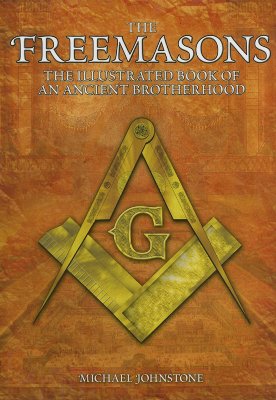 The Freemasons: An Illustrated Book of An Ancient Brotherhood