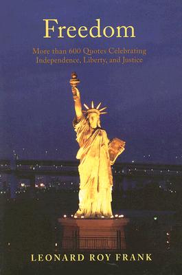 Freedom : More than 600 Quotes Celebrating Independence, Liberty, and Justice