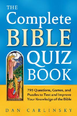 The Complete Bible Quiz Book: 795 Questions, Games, and Puzzles to Test and Improve Your Knowledge