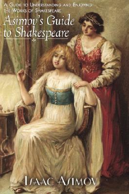 Asimov's Guide to Shakespeare: A Guide to Understanding and Enjoying the Works of Shakespeare
