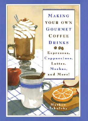 Making Your Own Gourmet Coffee Drinks; Espressos, Cappuccinos, Lattes, Mochas, and More!