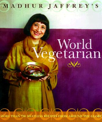 Madhur Jaffrey's World Vegetarian: More Than 650 Meatless Recipes from Around the Globe