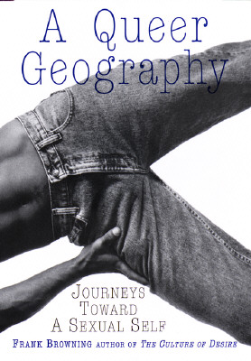 A QUEER GEOGRAPHY: JOURNEYS TOWARD A SEXUAL SELF
