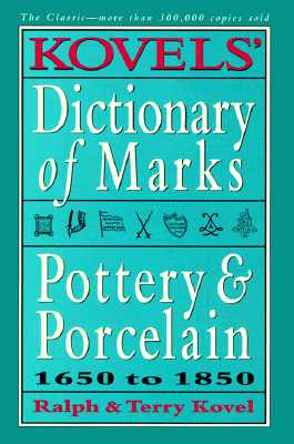 Kovels' Dictionary of Marks -- Pottery and Porcelain: 1650 to 1850 (Revised)