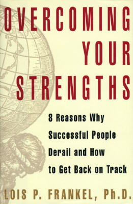 Overcoming Your Strengths: 8 Reasons Why Successful People Derail and How to Get Back on Track