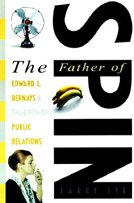 The Father of Spin: Edward L. Bernays and the Birth of Public Relations