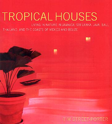 Tropical Houses: Living in Nature in Jamaica, Sri Lanka, Java, Bali, and the Coasts of Mexico and Belize