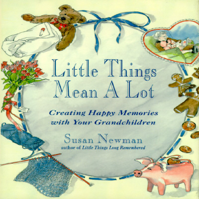 Little Things Mean a Lot: Creating Happy Memories with Your Grandchildren
