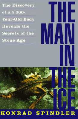 Image for The Man in the Ice: The Discovery of a 5,000-Year-Old Body Reveals the Secrets of the Stone Age
